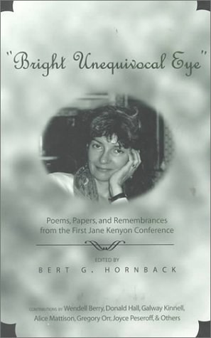 Bright Unequivocal Eye: Poems, Papers, and Remembrances from the First Jane Kenyon Conference